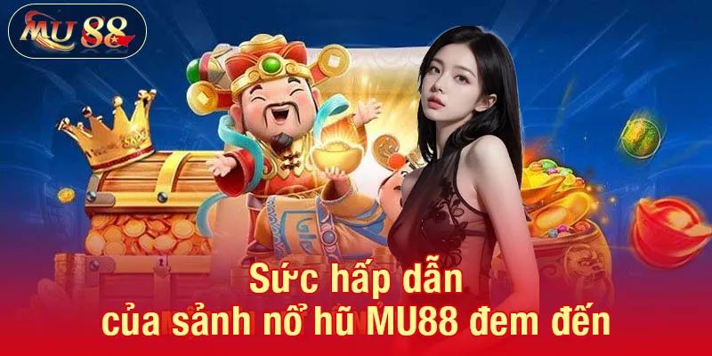 Các yếu tố tạo nên sức hấp dẫn của Nổ hũ MU88