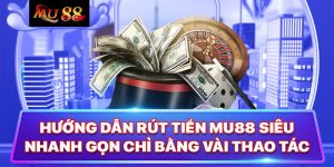 Điều Kiện Cần Thiết Để Rút Tiền MU88